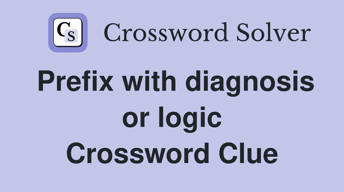 Prefix with diagnosis or logic Crossword Clue