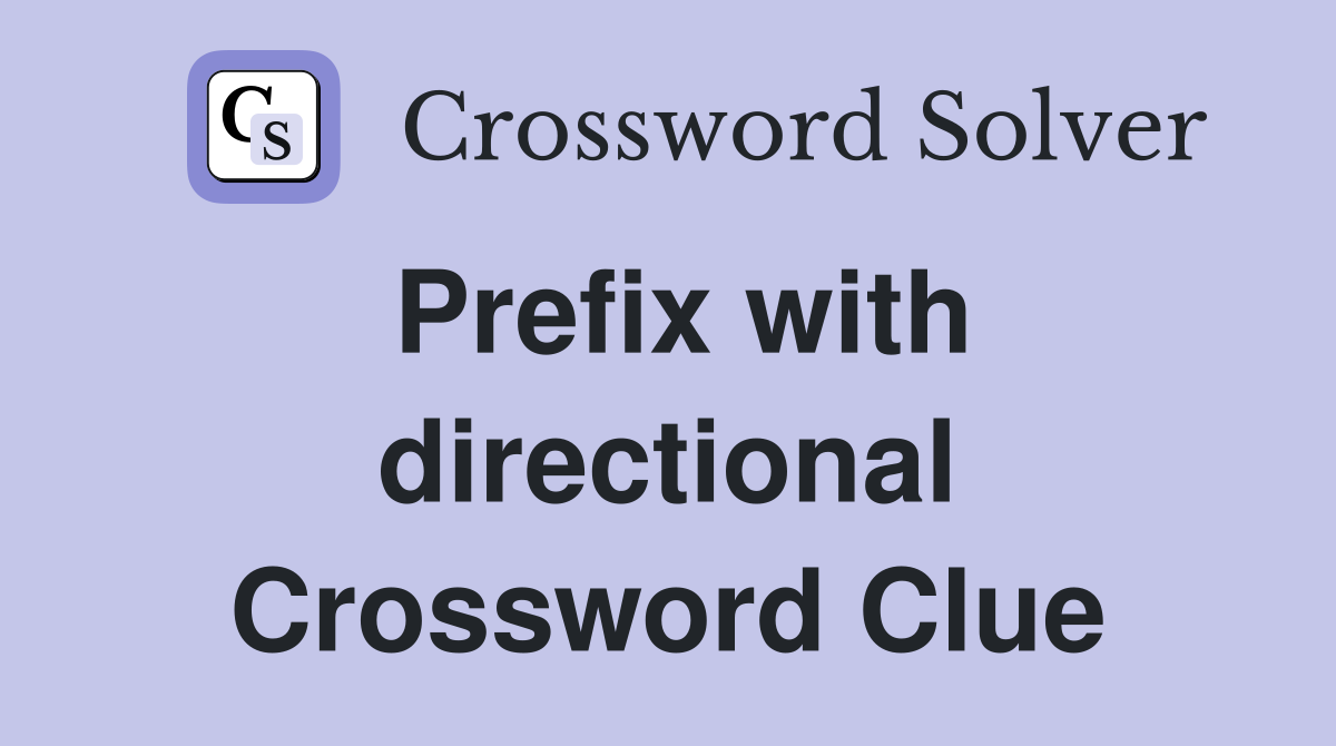 Prefix with directional Crossword Clue