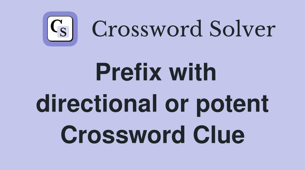 Prefix with directional or potent Crossword Clue