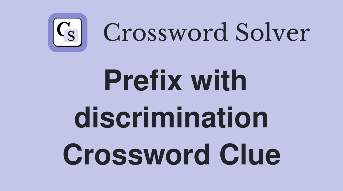 Prefix with discrimination Crossword Clue