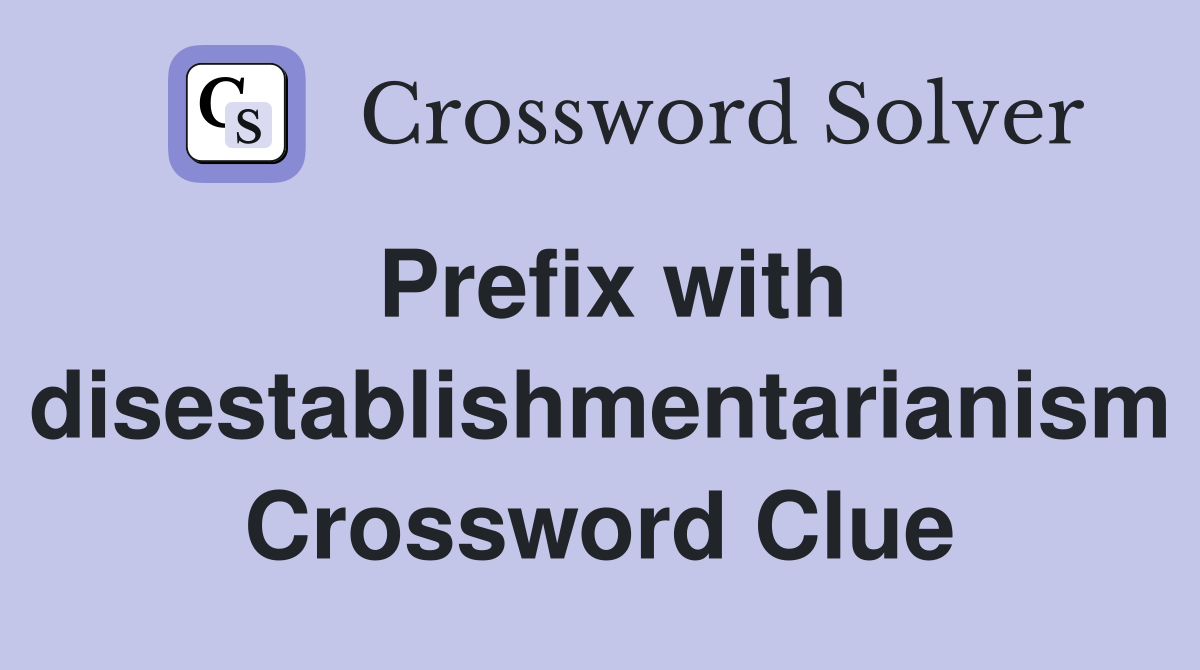Prefix with disestablishmentarianism Crossword Clue