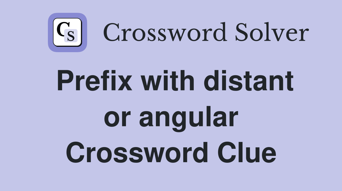 Prefix with distant or angular Crossword Clue