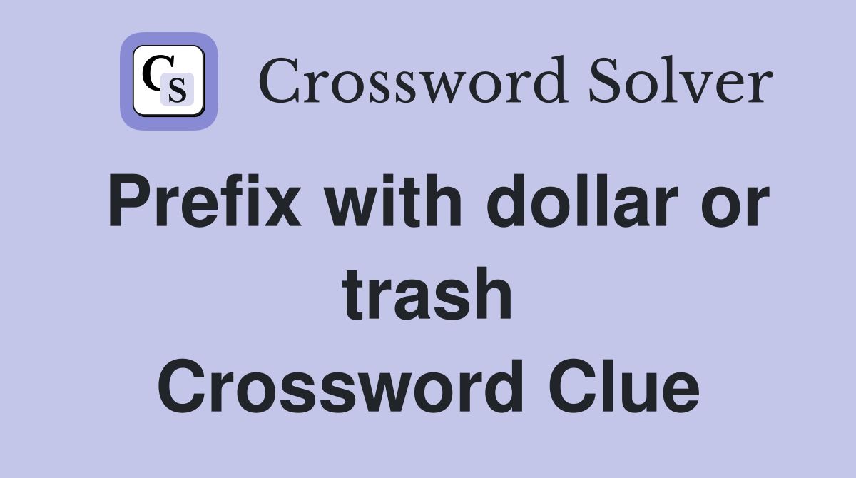 Prefix with dollar or trash Crossword Clue
