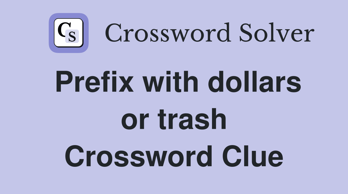 Prefix with dollars or trash Crossword Clue