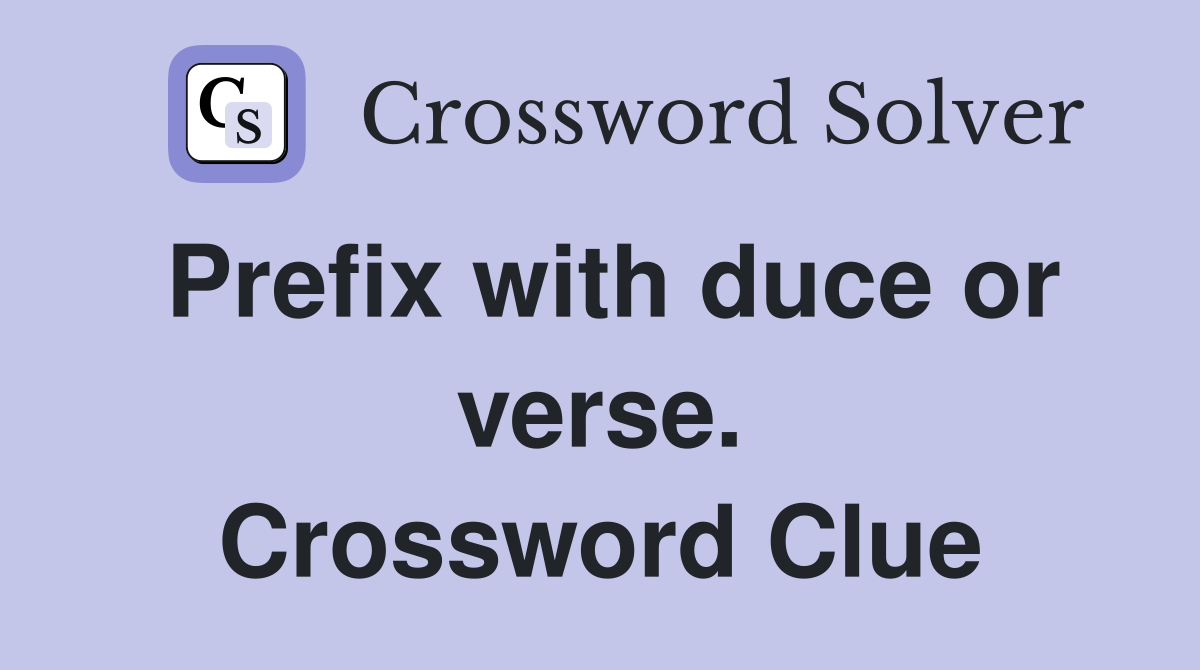 Prefix with duce or verse. Crossword Clue