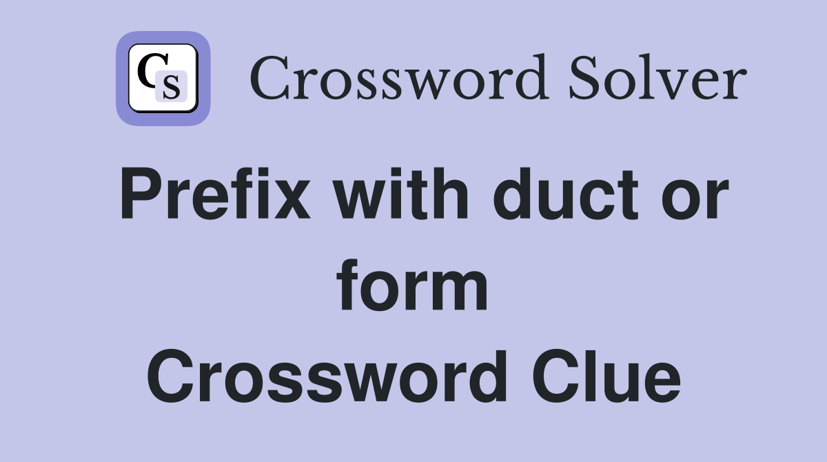 Prefix with duct or form Crossword Clue