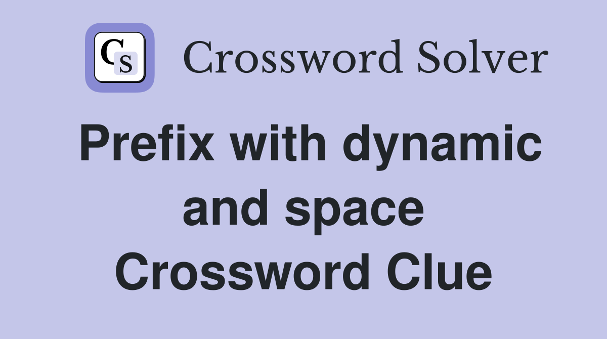 Prefix with dynamic and space Crossword Clue