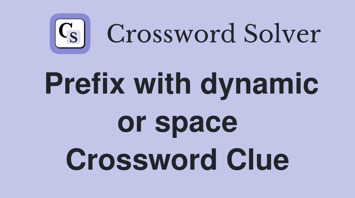 Prefix with dynamic or space Crossword Clue