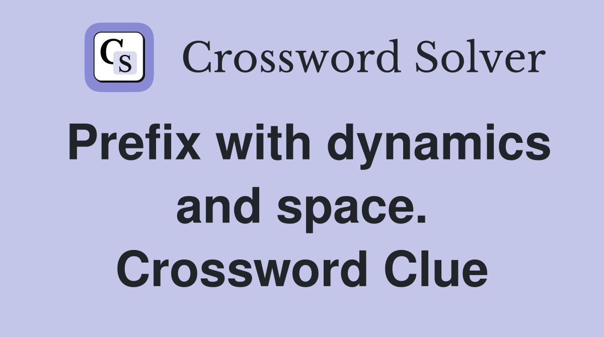 Prefix with dynamics and space. Crossword Clue