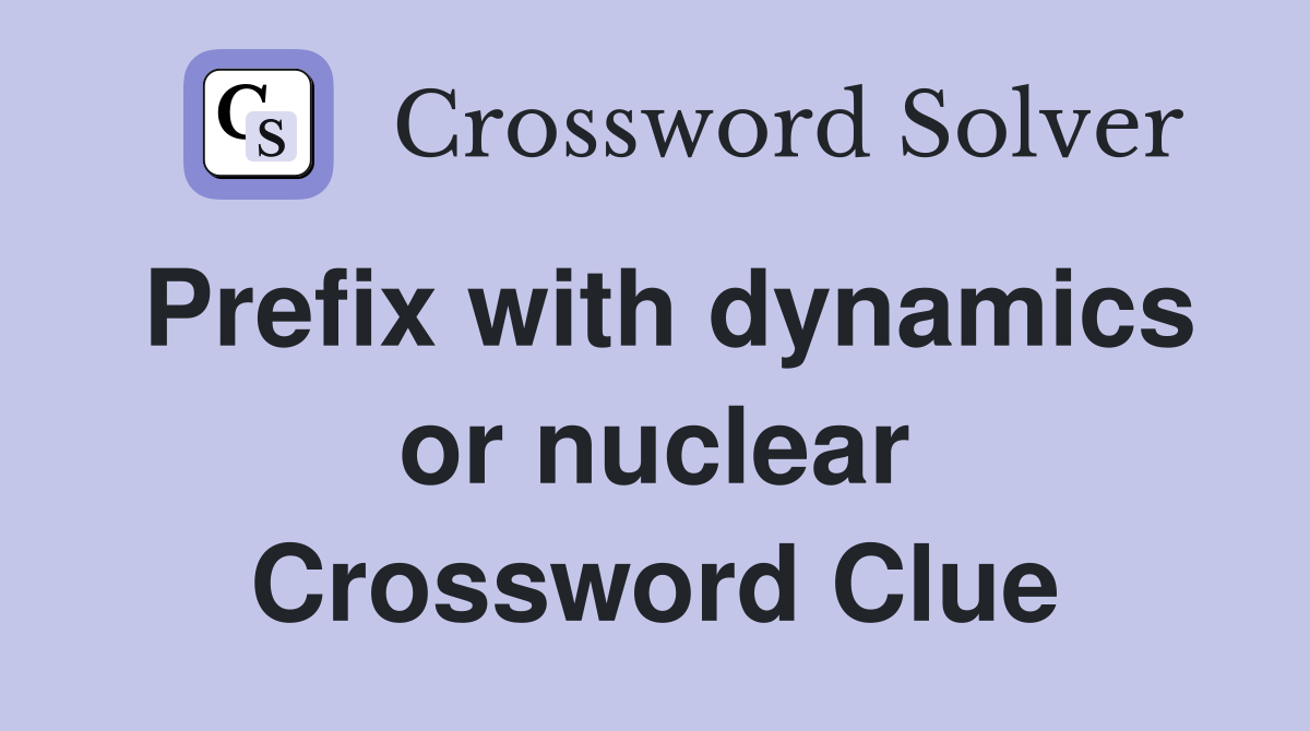 Prefix with dynamics or nuclear Crossword Clue