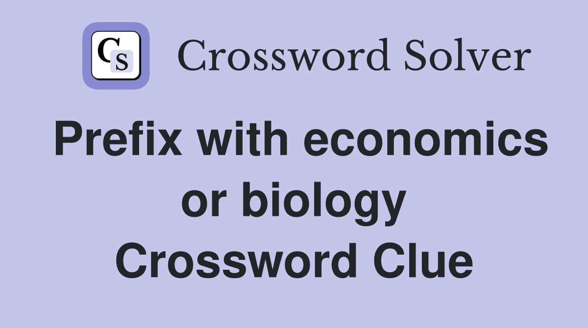 Prefix with economics or biology Crossword Clue