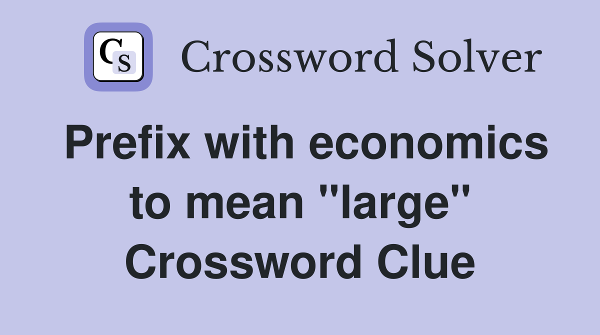 Prefix with economics to mean "large" Crossword Clue