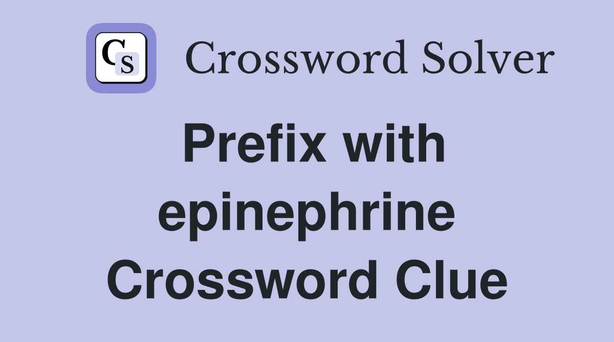 Prefix with epinephrine Crossword Clue