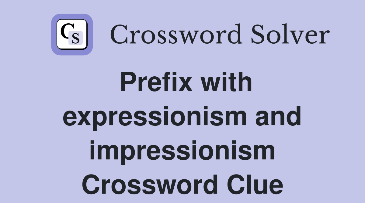 Prefix with expressionism and impressionism Crossword Clue