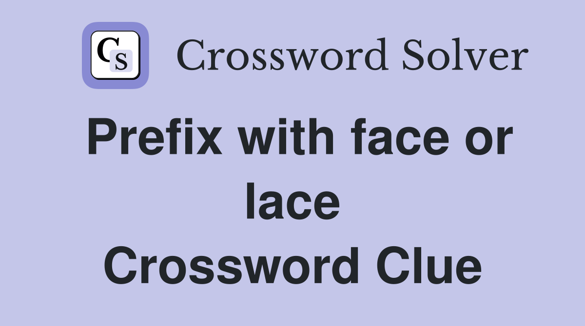 Prefix with face or lace Crossword Clue