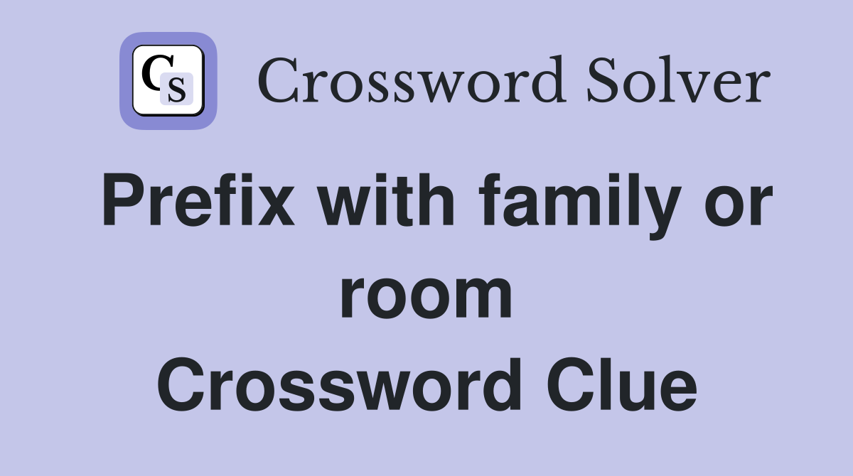 Prefix with family or room Crossword Clue