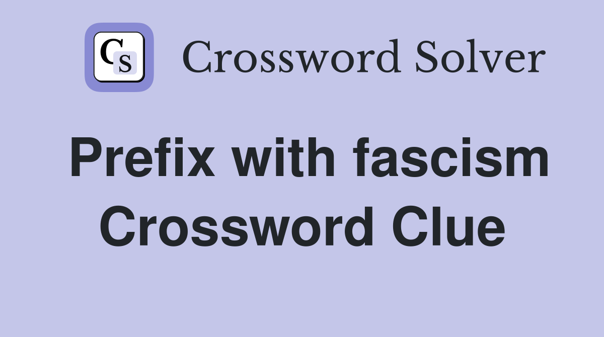 Prefix with fascism Crossword Clue