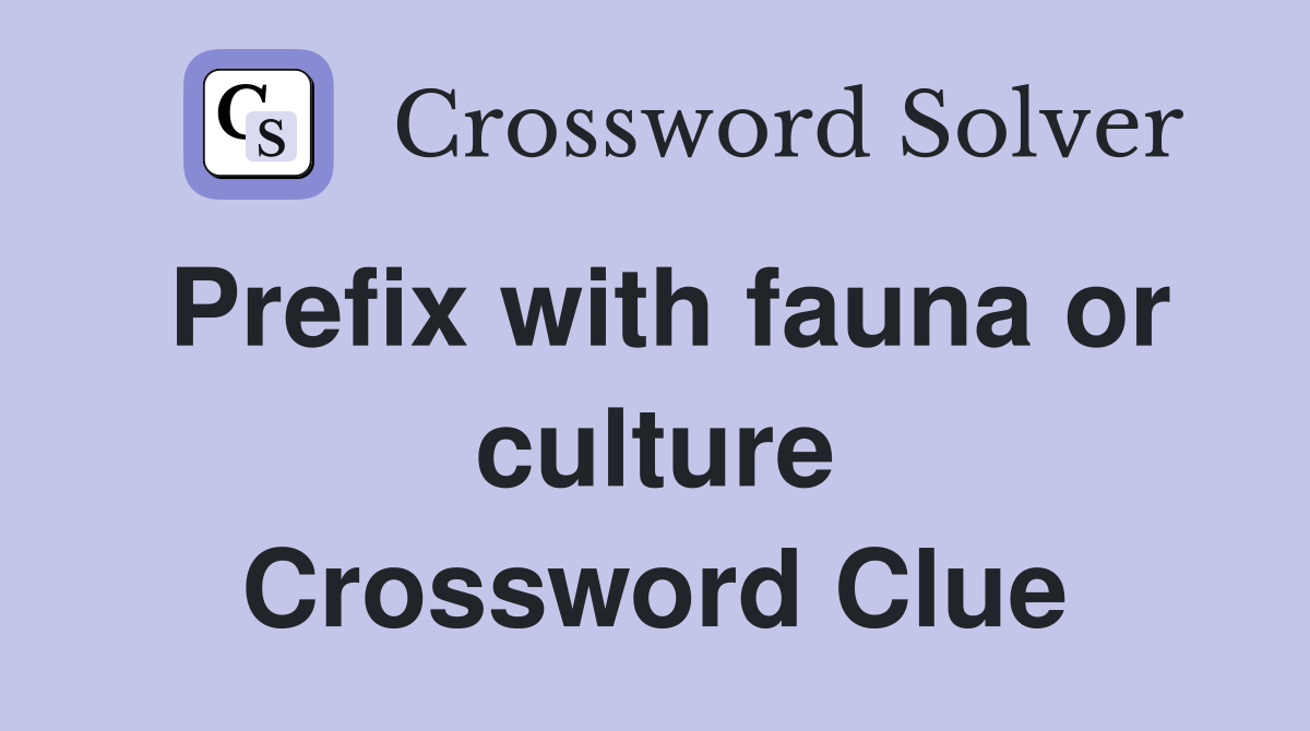 Prefix with fauna or culture Crossword Clue