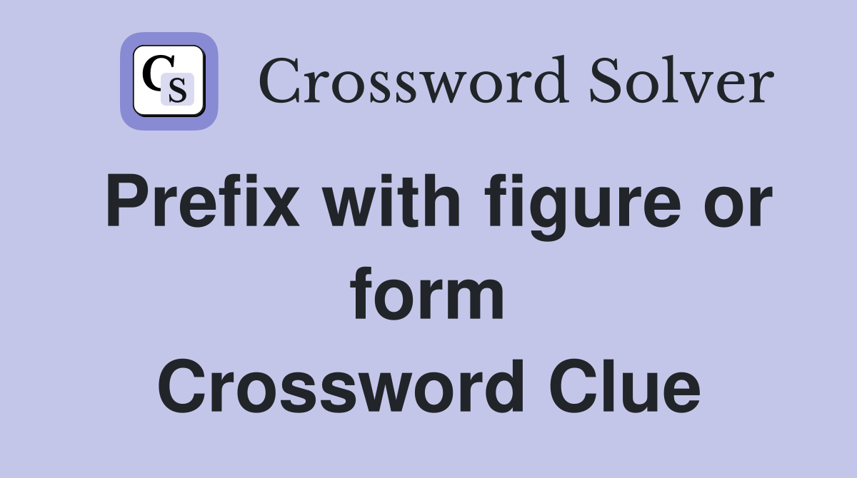 Prefix with figure or form Crossword Clue