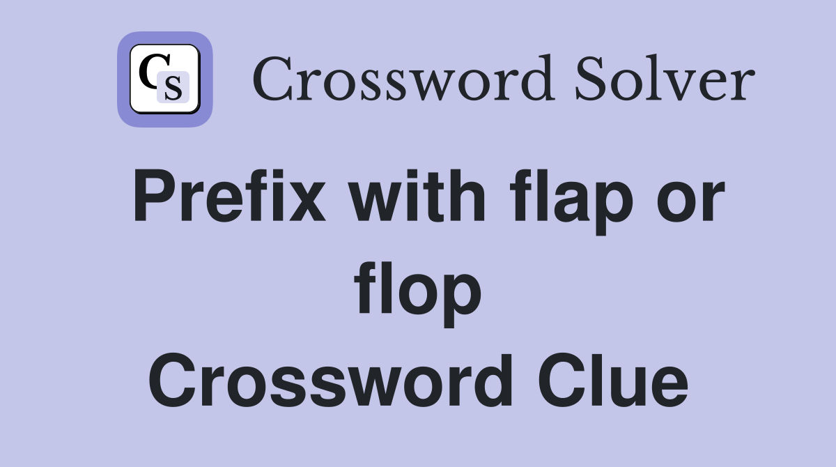 Prefix with flap or flop Crossword Clue
