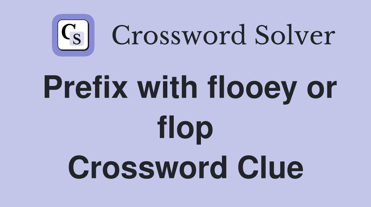 Prefix with flooey or flop Crossword Clue