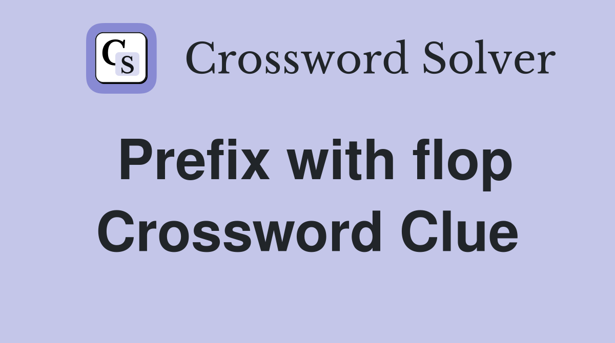 Prefix with flop Crossword Clue