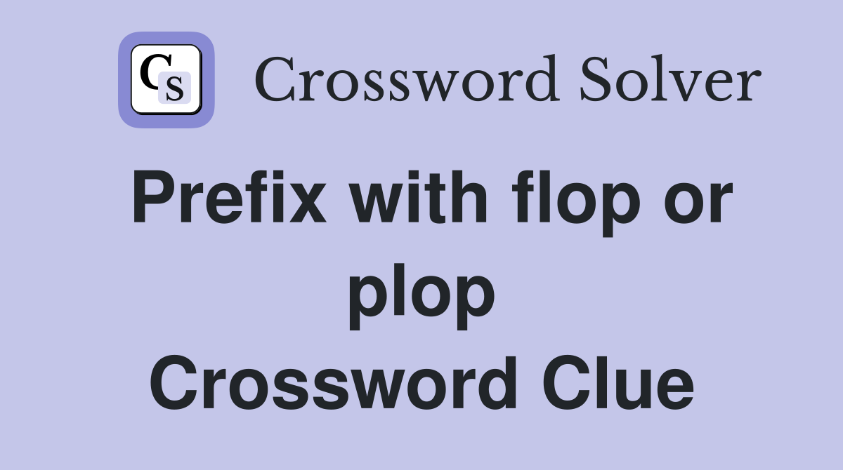 Prefix with flop or plop Crossword Clue
