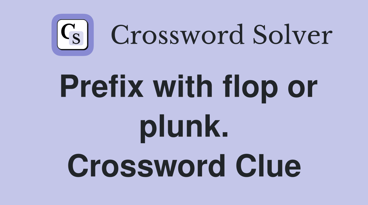 Prefix with flop or plunk. Crossword Clue
