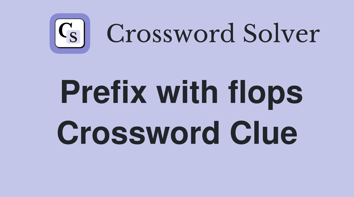Prefix with flops Crossword Clue