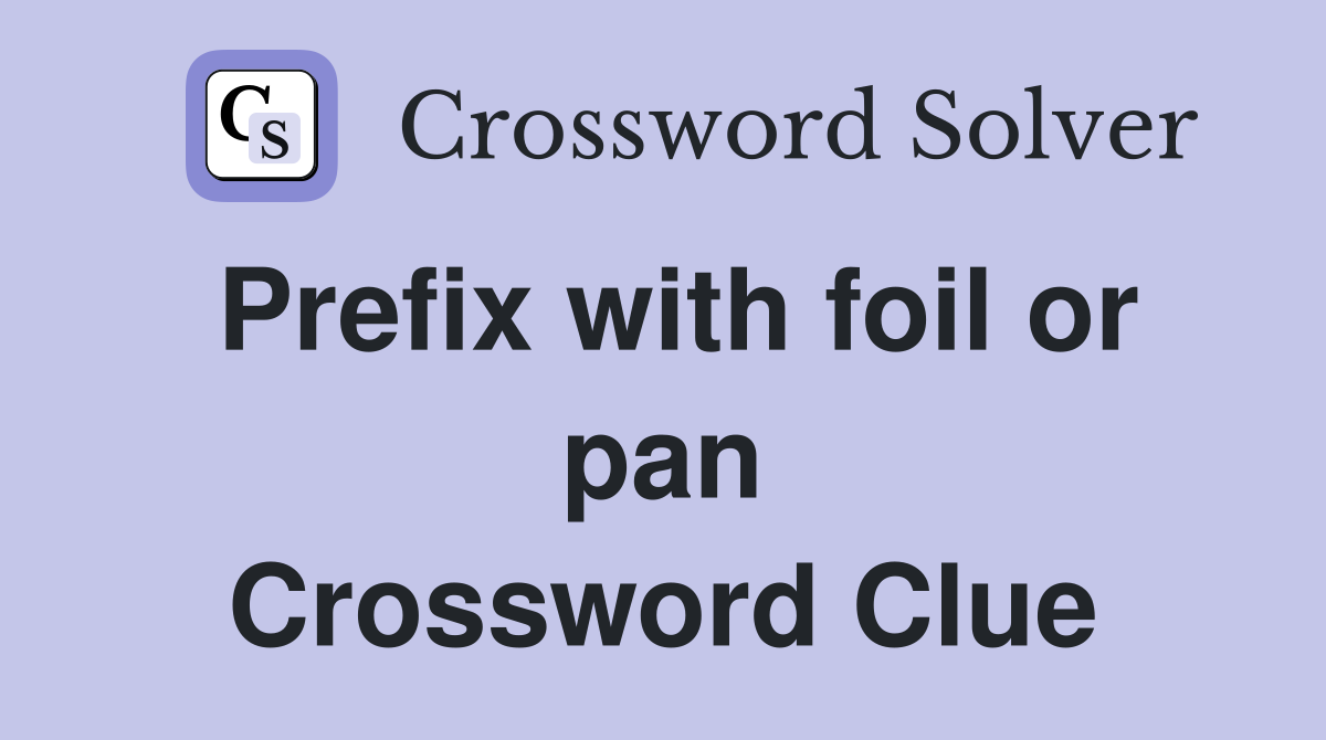 Prefix with foil or pan Crossword Clue