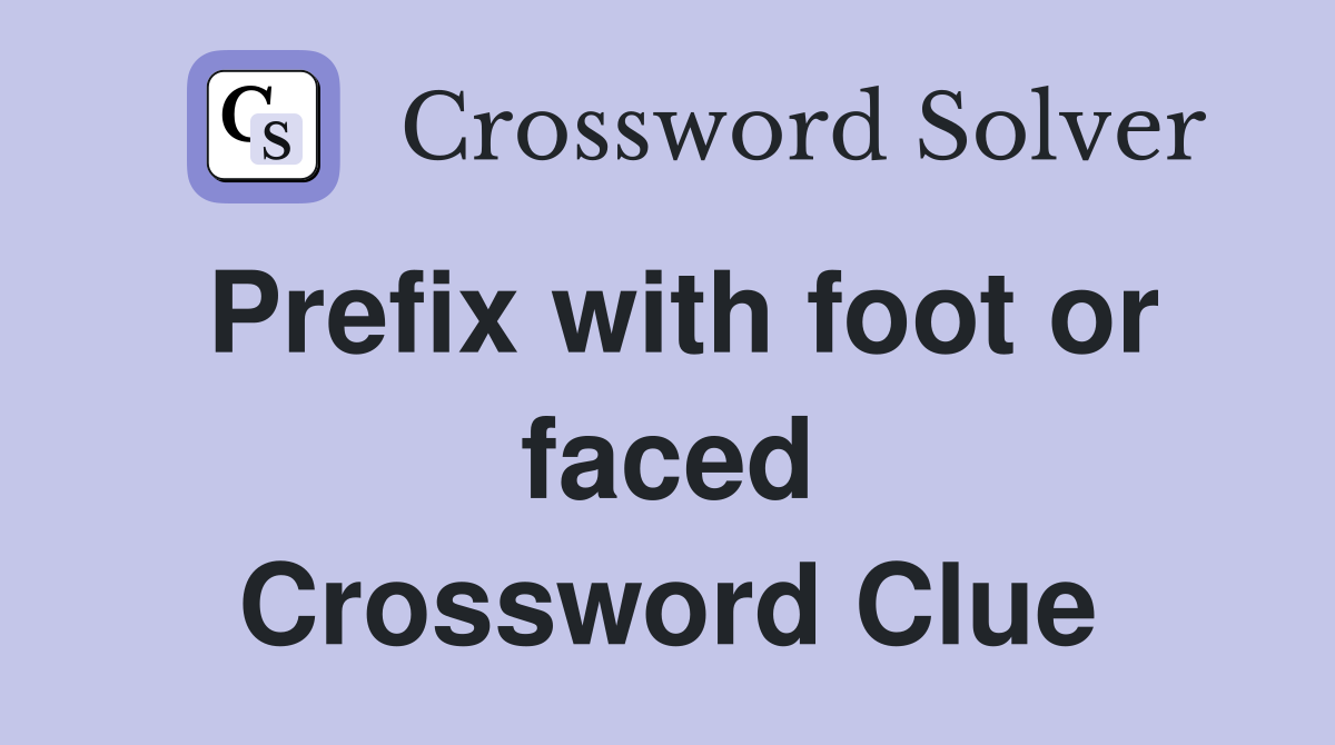 Prefix with foot or faced Crossword Clue
