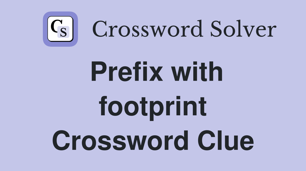 Prefix with footprint Crossword Clue