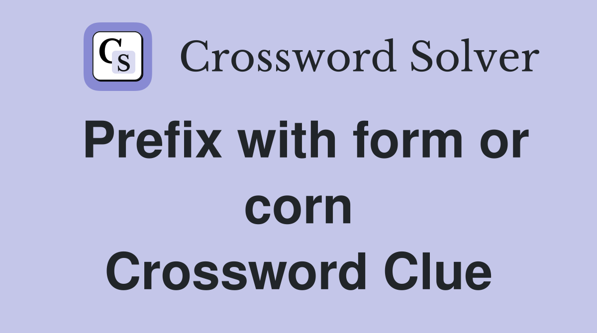Prefix with form or corn Crossword Clue