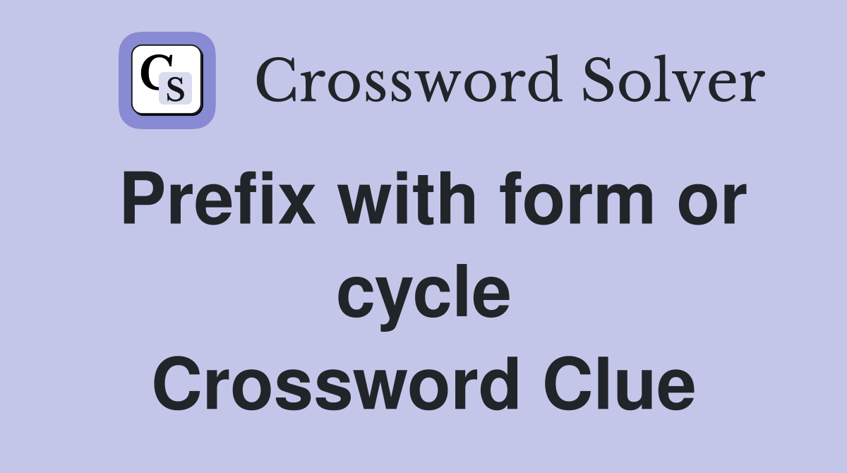 Prefix with form or cycle Crossword Clue