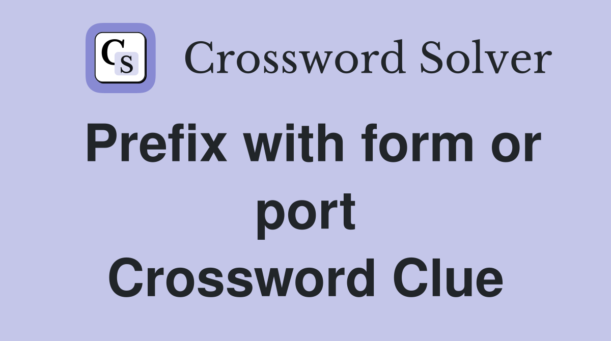 Prefix with form or port Crossword Clue