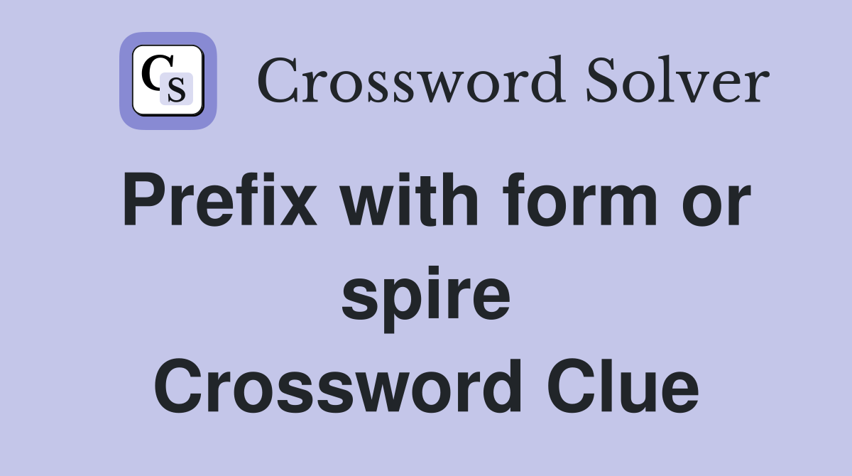 Prefix with form or spire Crossword Clue