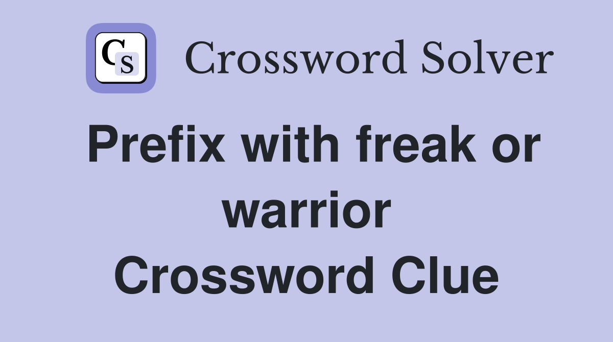 Prefix with freak or warrior Crossword Clue