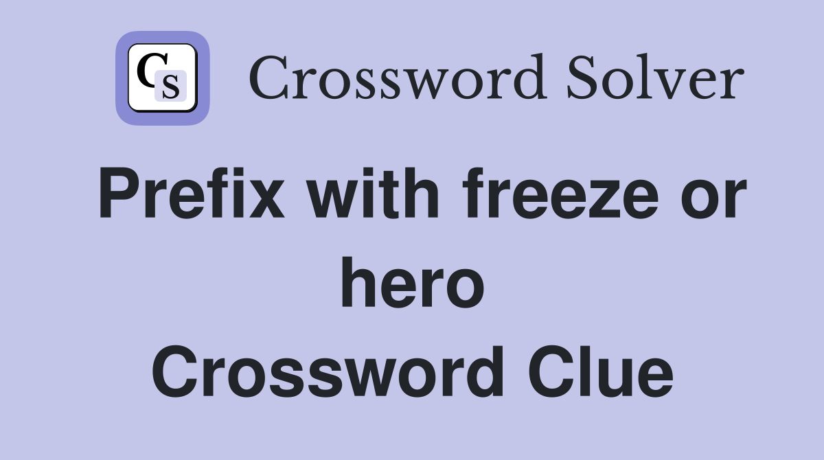 Prefix with freeze or hero Crossword Clue