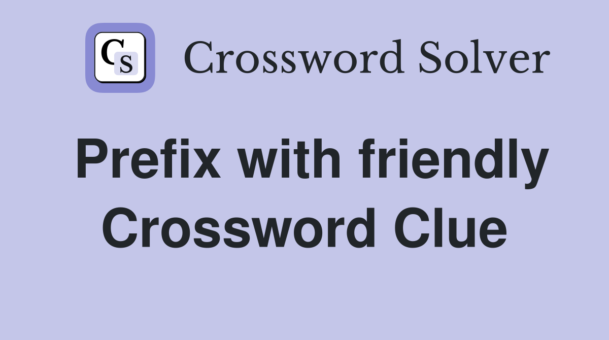 Prefix with friendly Crossword Clue
