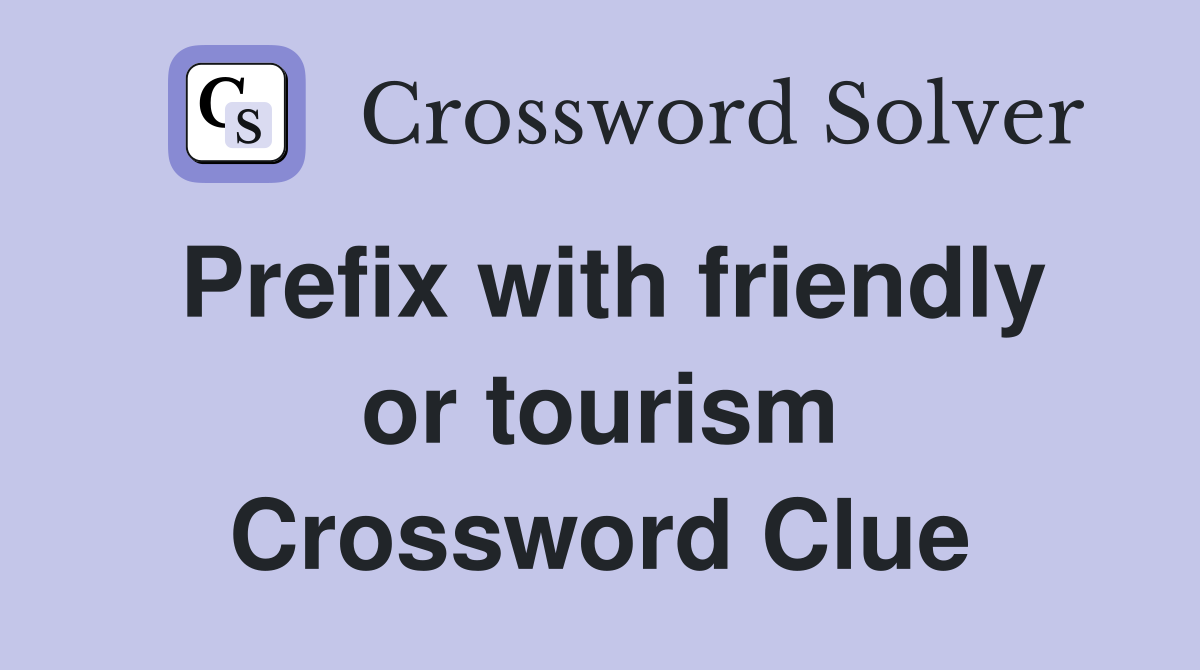 Prefix with friendly or tourism Crossword Clue