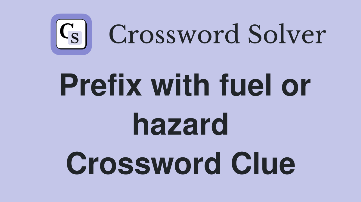 Prefix with fuel or hazard Crossword Clue