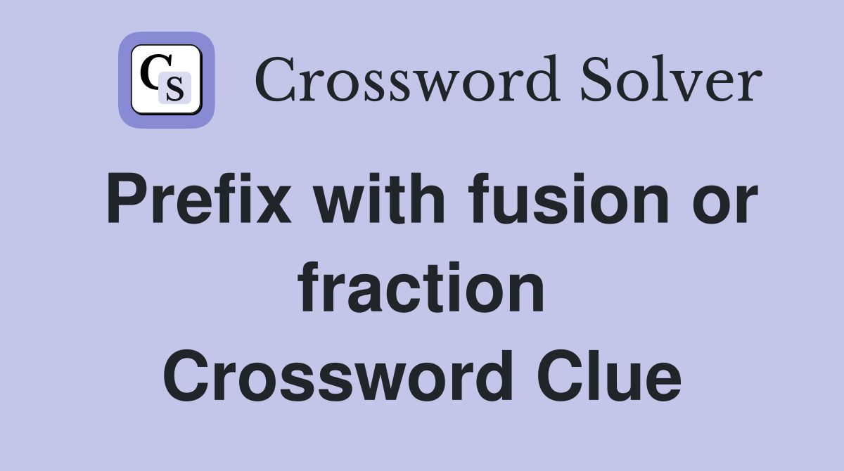 Prefix with fusion or fraction Crossword Clue