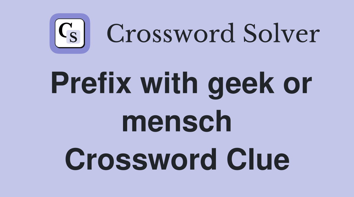 Prefix with geek or mensch Crossword Clue