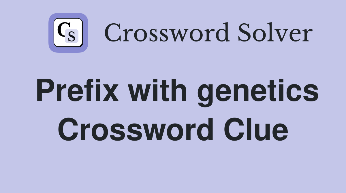 Prefix with genetics Crossword Clue