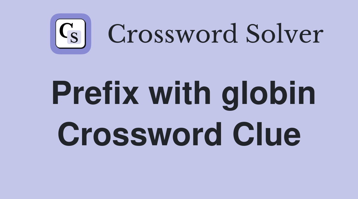 Prefix with globin Crossword Clue