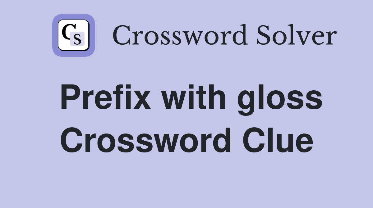 Prefix with gloss Crossword Clue