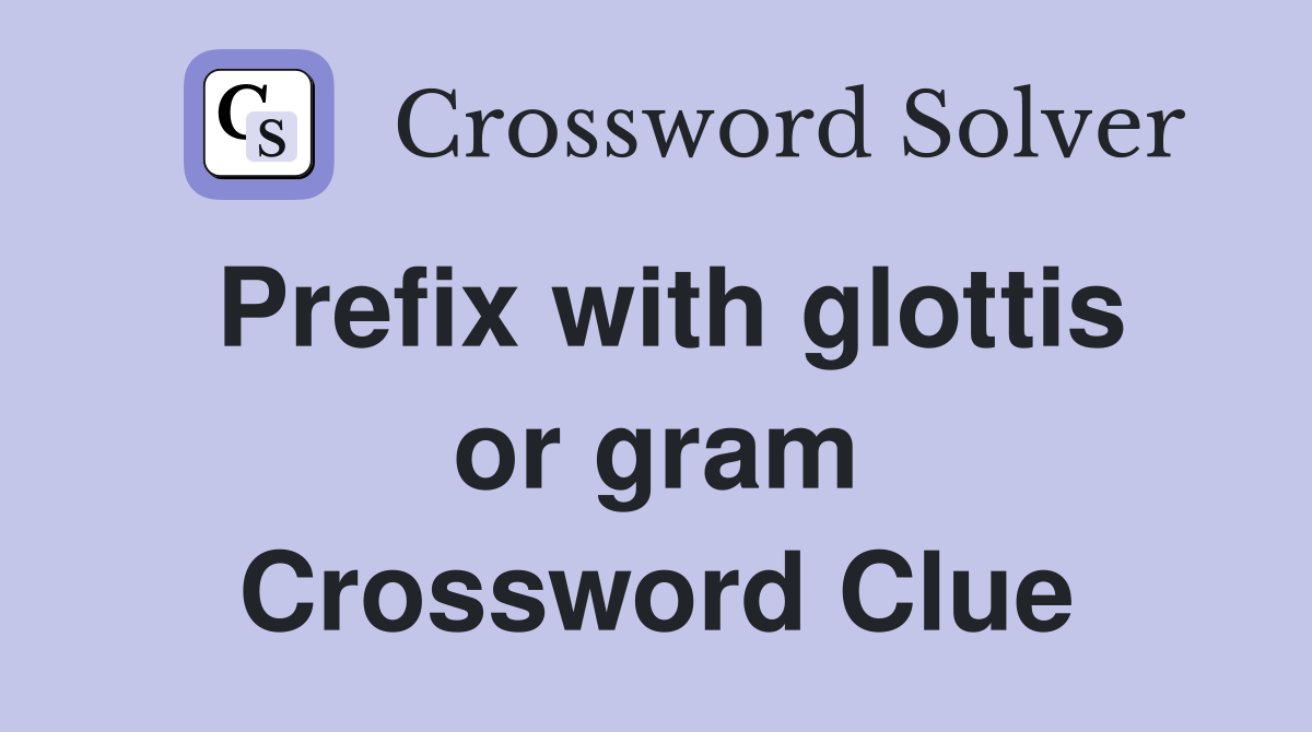 Prefix with glottis or gram Crossword Clue