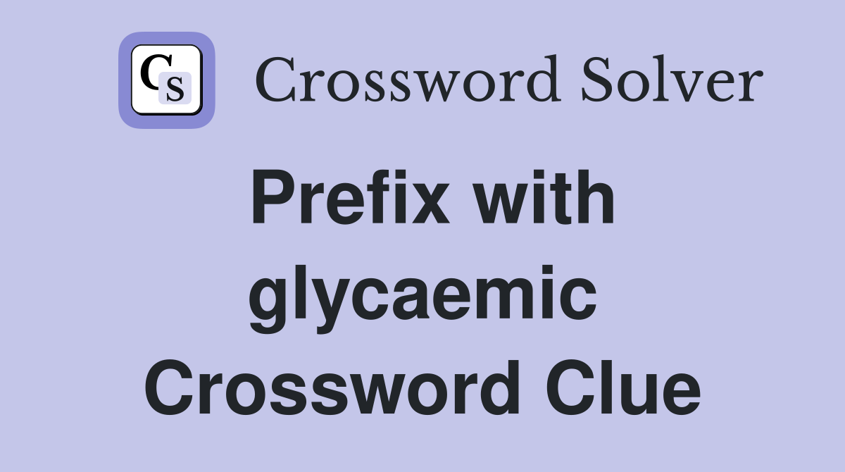 Prefix with glycaemic Crossword Clue