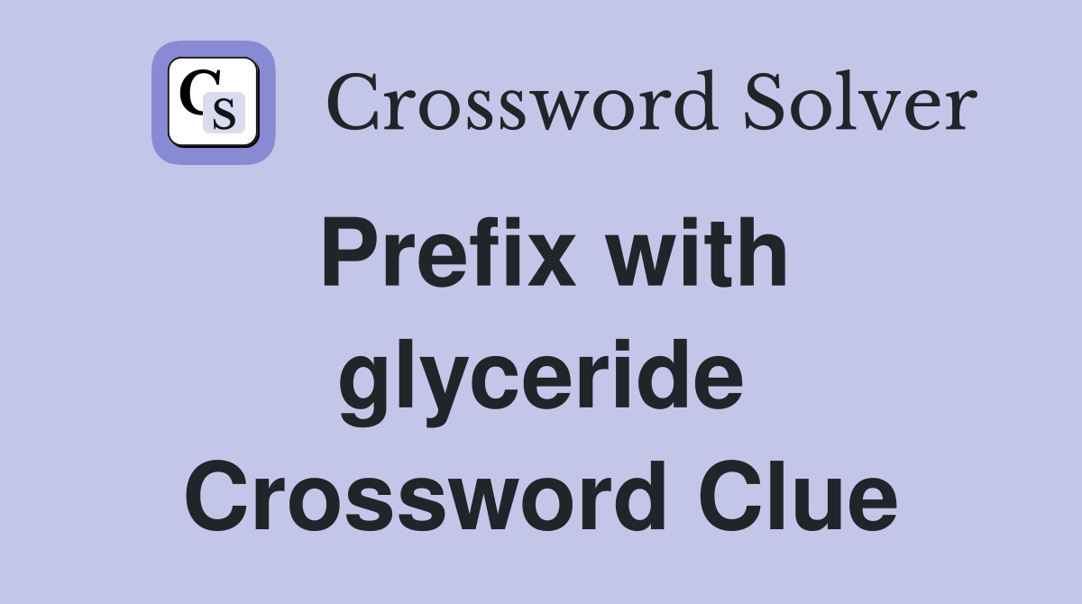 Prefix with glyceride Crossword Clue