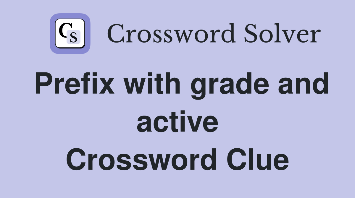 Prefix with grade and active Crossword Clue